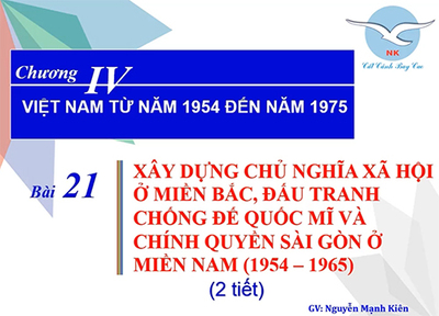 Bài 21: Xây dựng CNXH ở miền Bắc, đấu tranh chống đế quốc Mĩ và chính quyền Sài Gòn ở miền Nam (1954-1965).