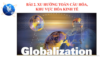 Bài 2. Xu hướng toàn cầu hóa, khu vực hóa kinh tế